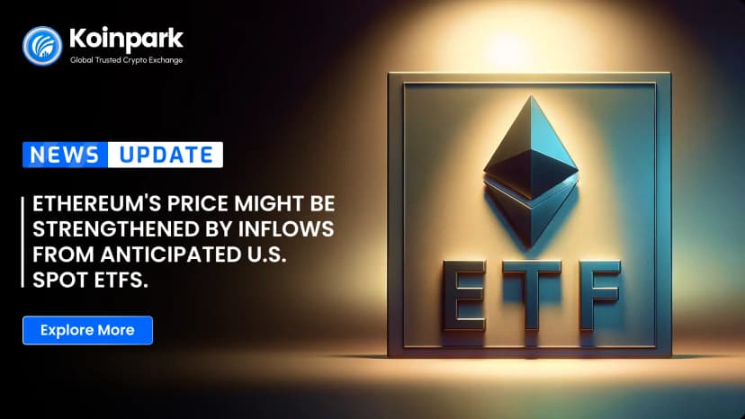 Ethereum's price might be strengthened by inflows from anticipated U.S. Spot ETFs.