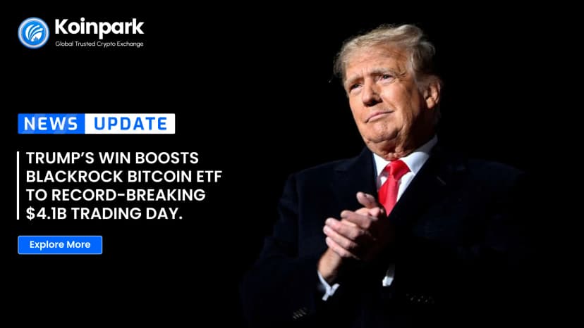 Trump’s Win Boosts BlackRock Bitcoin ETF to Record-Breaking $4.1B Trading Day.