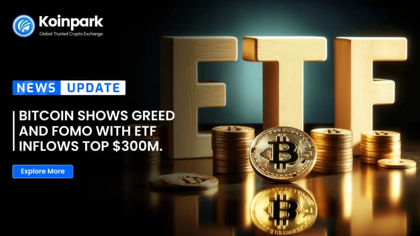 Bitcoin shows greed and FOMO with ETF inflows top $300M.